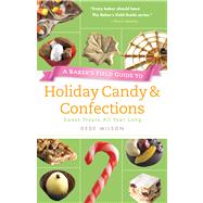 A Baker's Field Guide to Holiday Candy & Confections Sweet Treats All Year Long