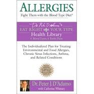 Allergies : Fight Them with the Blood Type Diet - The Individualized Plan for Treating Environmental and Food Allergies, Chronic Sinus Infections, Asthma and Related Conditions