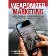 Weaponized Marketing Defeating Islamic Jihad with Marketing That Built the World's Top Brands