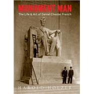 Monument Man The Life and Art of Daniel Chester French