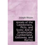 Annals of the Caledonians, Picts, and Scots : And of Strathclyde, Cumberland, Galloway, and Murray