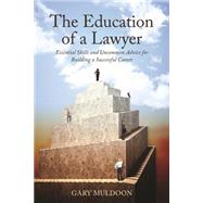 The Education of a Lawyer Essential Skills and Uncommon Advice for Building a Successful Career