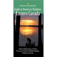 National Geographic Guide to America's Outdoors: Eastern Canada