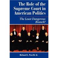 The Role Of The Supreme Court In American Politics: The Least Dangerous Branch?