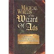 Magical Worlds of the Wizard of Ads Tools and Techniques for Profitable Persuasion