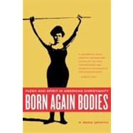 Born Again Bodies : Flesh and Spirit in American Christianity