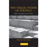 The Tragic Vision of Politics: Ethics, Interests and Orders