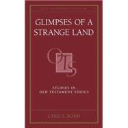 Glimpses of a Strange Land Studies in Old Testament Ethics