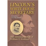 Lincoln's White House Secretary : The Adventurous Life of William O. Stoddard