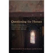 Questioning the Human Toward a Theological Anthropology for the Twenty-First Century