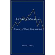 Victoria's Mountain: A Journey of Heart, Mind, And Soul