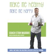 Make Me Healthy, Make Me Happy: Simple Methods for Creating a Healthy Lifestyle Change