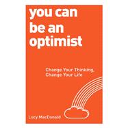 You Can be an Optimist Change Your Thinking, Change Your Life