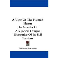 A View of the Human Heart: In a Series of Allegorical Designs Illustrative of Its Evil Passions