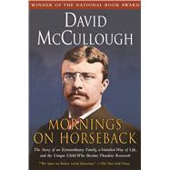 Mornings on Horseback The Story of an Extraordinary Family, a Vanished Way of Life and the Unique Child Who Became Theodore Roosevelt