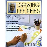Drawing With Lee Ames: From the Bestselling, Award-winning Creator of the Draw 50 Series, a Proven Step-by-step Guide to the Fundamentals of Drawing