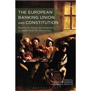 The European Banking Union and Constitution Beacon for Advanced Integration or Death-Knell for Democracy?