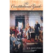 Constitutional Guide, Comprising the Constitution of the United States; with Notes and Commentaries from the Writings of Justice Story, Chancellor Kent, James Madison, and Other Distinguished American Citizens : [with] Legislative and Documentary History ,9781584777540