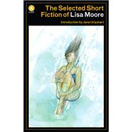 The Selected Short Fiction of Lisa Moore