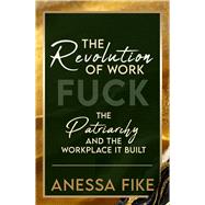 The Revolution of Work Fuck the Patriarchy and the Workplace it Built book cover, ISBN 9781961347540