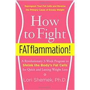 How to Fight Fatflammation!: A Revolutionary 3- Week Program to Shrink the Body's Fat Cells for Quick and Lasting Weight Loss