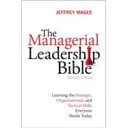 The Managerial Leadership Bible Learning the Strategic, Organizational, and Tactical Skills Everyone Needs Today