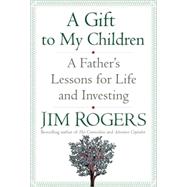 A Gift to My Children A Father's Lessons for Life and Investing