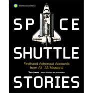 Space Shuttle Stories Firsthand Astronaut Accounts from All 135 Missions