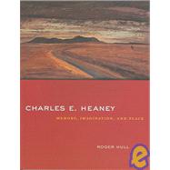 Charles E. Heaney : Memory, Imagination, and Place