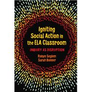 Igniting Social Action in the ELA Classroom: Inquiry as Disruption