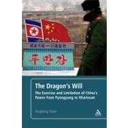 The Dragon's Will The Exercise and Limitation of China's Power from Pyongyang to Khartoum