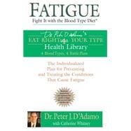 Fatigue : Fight It with the Blood Type Diet - The Individualized Plan for Preventing and Treating the Conditions That Cause Fatigue