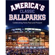 America's Classic Ballparks Celebrating Parks Past and Present