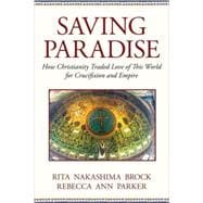 Saving Paradise How Christianity Traded Love of This World for Crucifixion and Empire