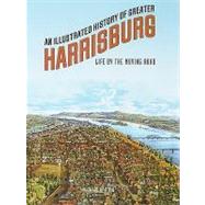 An Illustrated History of Greater Harrisburg: Life by the Moving Road