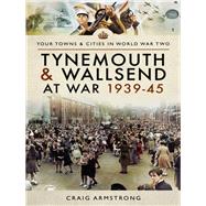 Tynemouth and Wallsend at War 1939–45