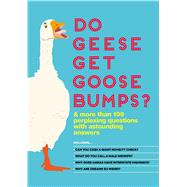Do Geese Get Goose Bumps? & More Than 199 Perplexing Questions with Astounding Answers