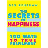 The Secrets of Happiness 100 Ways to True Fulfilment