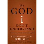 The God I Don't Understand: Reflections on Tough Questions of Faith