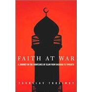 Faith at War A Journey on the Frontlines of Islam, from Baghdad to Timbuktu
