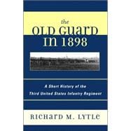 The Old Guard in 1898 A Short History of the Third United States Infantry Regiment