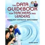 The Data Guidebook for Teachers and Leaders; Tools for Continuous Improvement