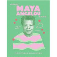 What Maya Angelou Says The Official Collection