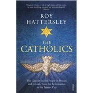 The Catholics The Church and Its People in Britain and Ireland, from the Reformation to the Present Day