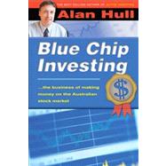 Blue Chip Investing : The Business of Making Money on the Australian Stock Market