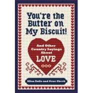 You're the Butter on My Biscuit! And Other Country Sayin's 'bout Love, Marriage, and Heartache
