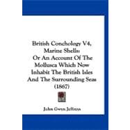 British Conchology V4, Marine Shells : Or an Account of the Mollusca Which Now Inhabit the British Isles and the Surrounding Seas (1867)