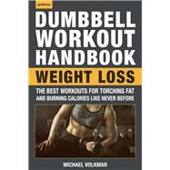 The Dumbbell Workout Handbook: Weight Loss The Best Workouts for Torching Fat and Burning Calories Like Never Before