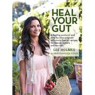 Heal Your Gut A healing protocol and step-by-step program with more than 90 recipes to cleanse, restore, and nourish