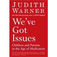 We've Got Issues : Children and Parents in the Age of Medication